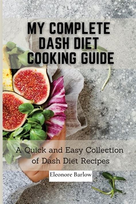 Eleonore Barlow - My Complete Dash Diet Cooking Guide: A Quick and Easy Collection of Dash Diet ...