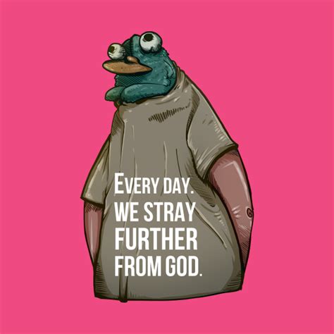 Every Day We Stray Further From God - Memes - Pin | TeePublic