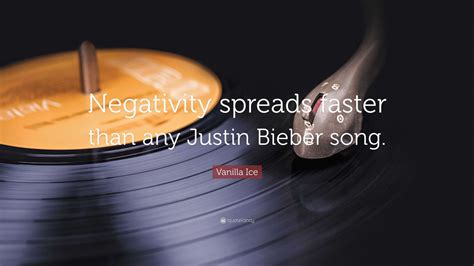 Vanilla Ice Quote: “Negativity spreads faster than any Justin Bieber song.”