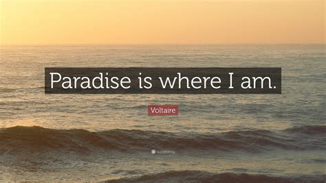 Voltaire Quote: “Paradise is where I am.”