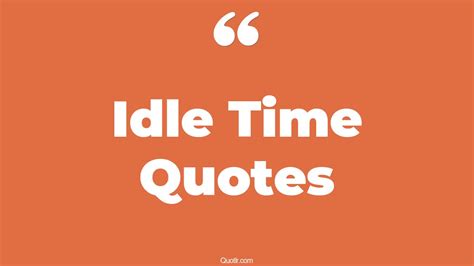 45+ Captivate Idle Time Quotes That Will Unlock Your True Potential