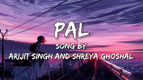 Pal Song by Arijit Singh and Shreya Ghoshal || Hindi song || Lyrics || - YouTube