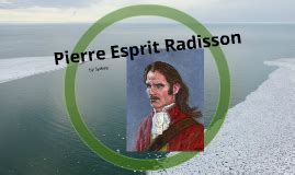 Pierre Esprit Radisson by Sydney H on Prezi