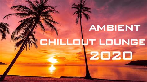 Ambient Chillout Lounge Relaxing Music 2020 Instrumental Mix - YouTube