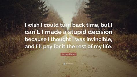 Simone Elkeles Quote: “I wish I could turn back time, but I can’t. I made a stupid decision ...