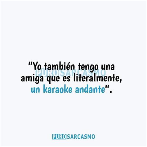 Yo también tengo una amiga que es literalmente, un karaoke andante. - Memes