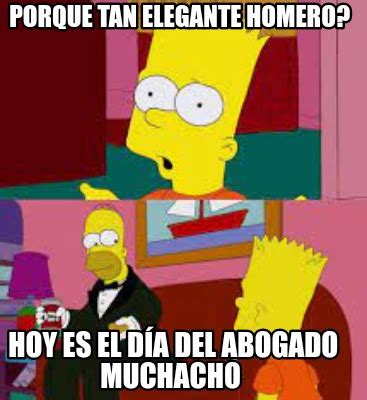 Meme Creator - Funny Porque tan elegante Homero? Hoy es el día del abogado muchacho Meme ...