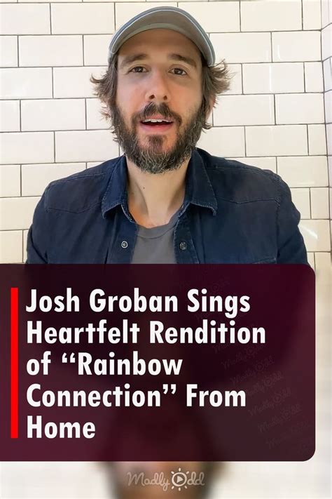 Josh Groban Sings Heartfelt Rendition of "Rainbow Connection" From Home ...