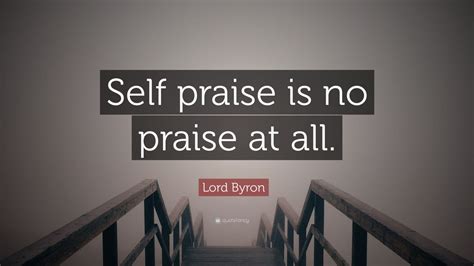 Lord Byron Quote: “Self praise is no praise at all.” (10 wallpapers) - Quotefancy