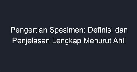 Pengertian Spesimen: Definisi dan Penjelasan Lengkap Menurut Ahli - Geograf