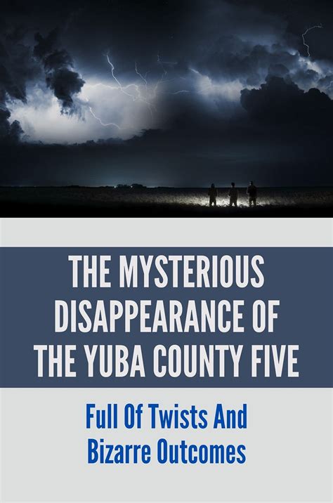 The Mysterious Disappearance Of The Yuba County Five: Full Of Twists And Bizarre Outcomes ...