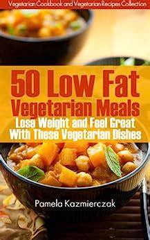 50 Low Fat Vegetarian Meals – Lose Weight and Feel Great With These ...