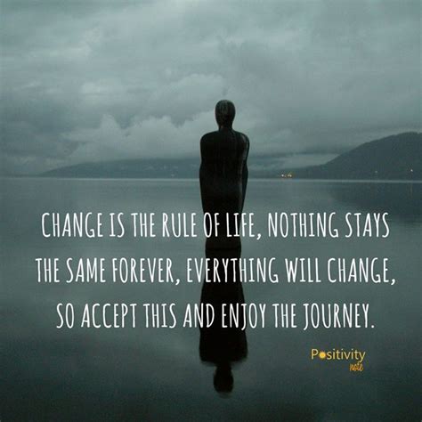 Change is the rule of life nothing stays the same forever everything will change so accept thi ...