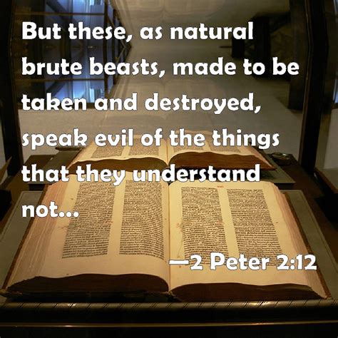 2 Peter 2:12 But these, as natural brute beasts, made to be taken and ...