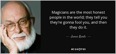 James Randi quote: Magicians are the most honest people in the world; they...