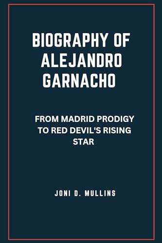 BIOGRAPHY OF ALEJANDRO GARNACHO: FROM MADRID PRODIGY TO RED DEVIL'S ...