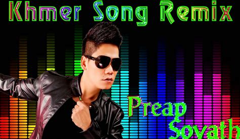 khmer song remix - preap sovath - Free Song Daily