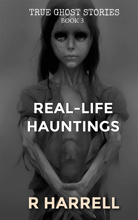 True Ghost Stories: Real-Life Hauntings by R Harrell | Goodreads