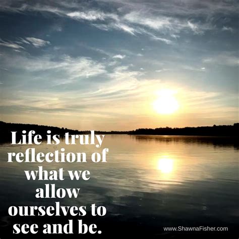 Life is truly a reflection of what we allow ourselves to