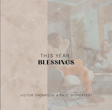 This Year ( Blessing ) - Victor Thompson X Ehis D Greatest » Mp3 Download » Ubetoo