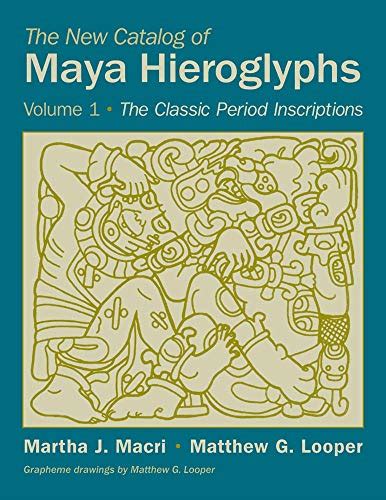 The New Catalog of Maya Hieroglyphs, Volume One: The Classic Period Inscriptions (Volume 247 ...