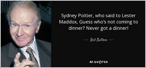 Red Buttons quote: Sydney Poitier, who said to Lester Maddox, Guess who ...