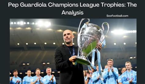 Pep Guardiola Champions League Trophies: The Analysis | Soofootball