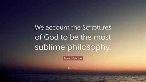 Isaac Newton Quote: “We account the Scriptures of God to be the most sublime philosophy.”