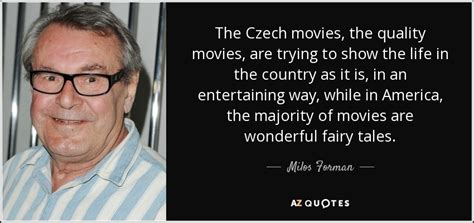 Milos Forman quote: The Czech movies, the quality movies, are trying to ...