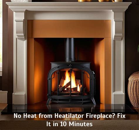 No Heat from Heatilator Fireplace? Fix It in 10 Minutes - Corley Designs