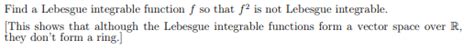 Solved Find a Lebesgue integrable function f so that f2 is | Chegg.com