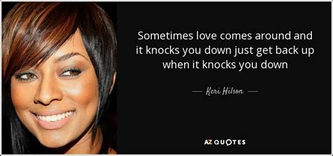 Keri Hilson quote: Sometimes love comes around and it knocks you down just...