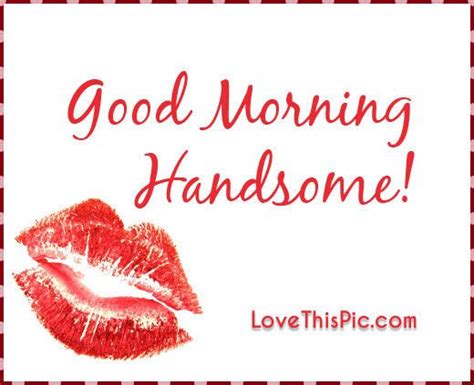 Good Morning Handsome | Good morning handsome, Morning handsome, Flirty ...