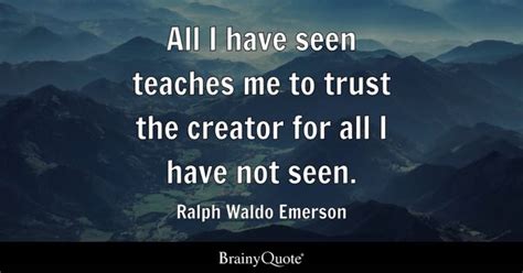 Ralph Waldo Emerson - All I have seen teaches me to trust...