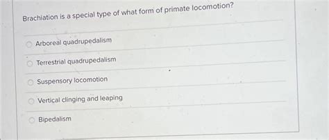 Brachiation is a special type of what form of primate | Chegg.com