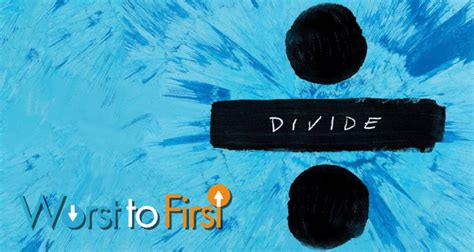 Worst to First! Ed Sheeran's 'Divide' Songs Ranked