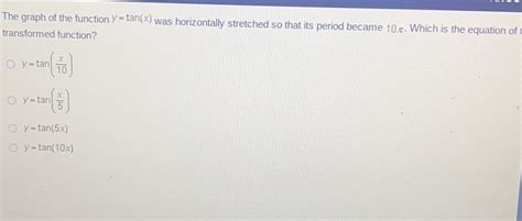 Solved: The graph of the function y=tan (x) was horizontally stretched ...