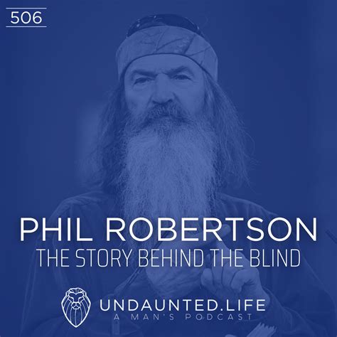 PHIL ROBERTSON | The Story Behind The Blind (Ep. 506) — UNDAUNTED.LIFE