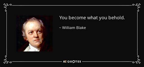 William Blake quote: You become what you behold.