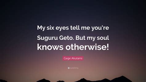 Gege Akutami Quote: “My six eyes tell me you’re Suguru Geto. But my soul knows otherwise!”