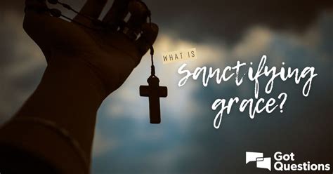 What is sanctifying grace? | GotQuestions.org