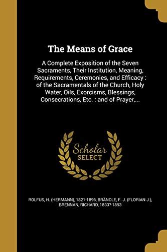 The Means of Grace: A Complete Exposition of the Seven Sacraments ...