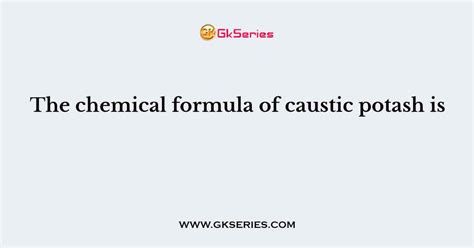 The chemical formula of caustic potash is