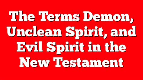 The Terms Demon, Unclean Spirit, and Evil Spirit in the New Testament | Pentecostal Theology