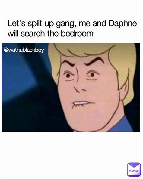 @wathublackboy Let's split up gang, me and Daphne will search the bedroom | @wathublackboy | Memes