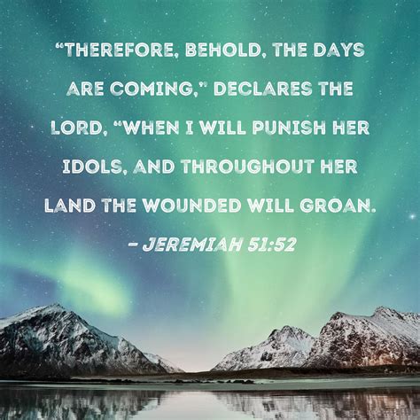 Jeremiah 51:52 "Therefore, behold, the days are coming," declares the ...