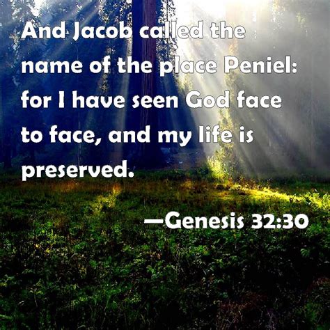 Genesis 32:30 And Jacob called the name of the place Peniel: for I have seen God face to face ...