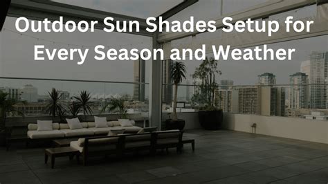 Outdoor Sun Shades for Every Season: Adapting Your Setup for Year-Round ...