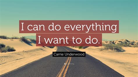 Carrie Underwood Quote: “I can do everything I want to do.”