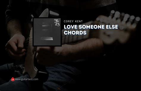 Love Someone Else Chords By Corey Kent - Guitartwitt